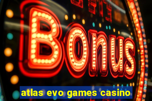 atlas evo games casino